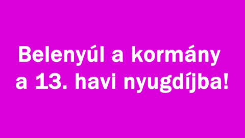 Belenyúl a kormány a 13. havi nyugdíjba!
