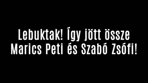 Lebuktak! Így jött össze Marics Peti és Szabó Zsófi!