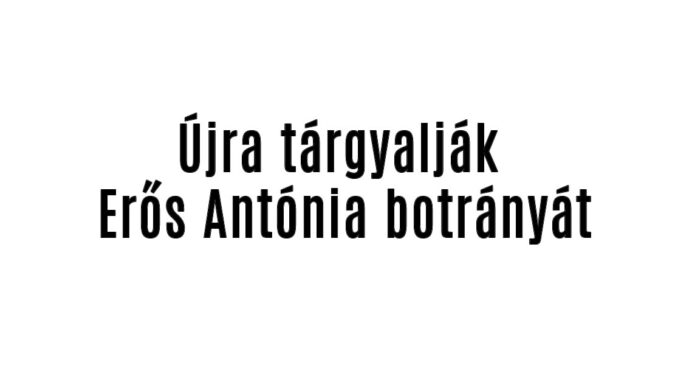 Újra tárgyalják Erős Antónia botrányát