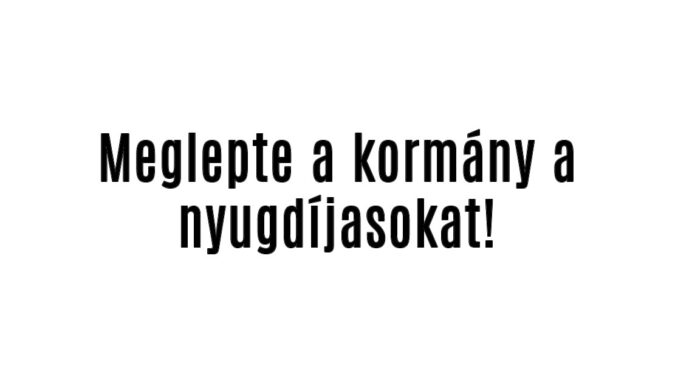 Meglepte a kormány a nyugdíjasokat!