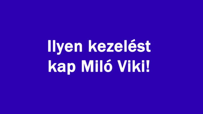 Ilyen kezelést kap Miló Viki!