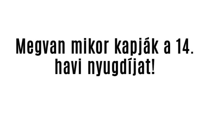 Megvan mikor kapják a 14. havi nyugdíjat!