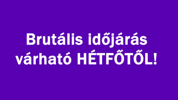 Brutális időjárás várható HÉTFŐTŐL!