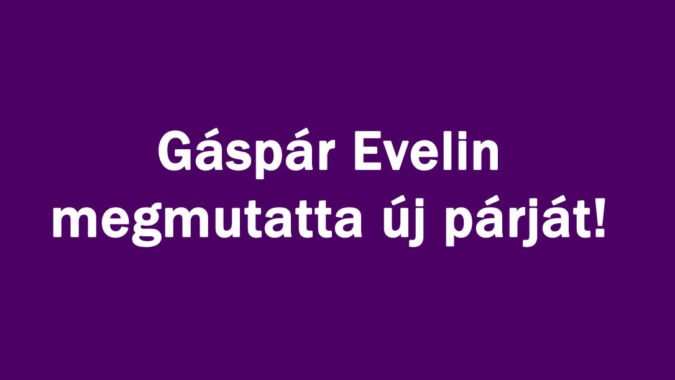 Gáspár Evelin megmutatta új párját!