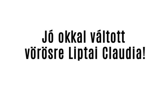 Jó okkal váltott vörösre Liptai Claudia!