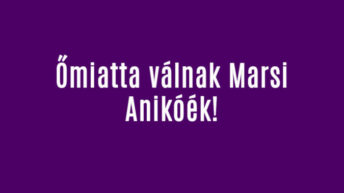 Őmiatta válnak Marsi Anikóék!