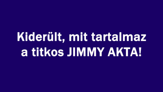 Kiderült mit tartalmaz a Jimmy akta!