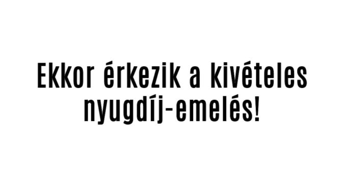 Ekkor érkezik a kivételes nyugdíj-emelés!