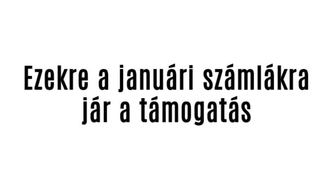 Ezekre a januári számlákra jár a támogatás