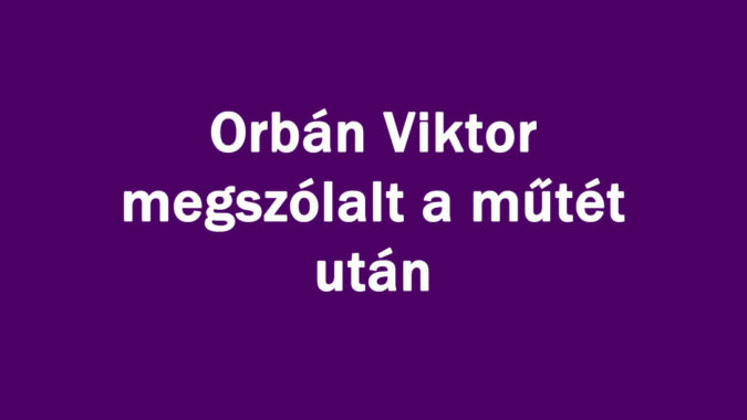 Orbán Viktor megszólalt a műtét utánOrbán Viktor megszólalt a műtét után