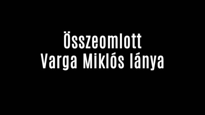 Összeomlott Varga Miklós lánya