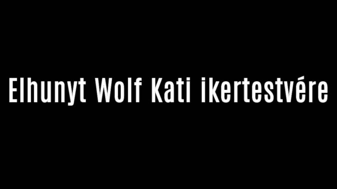 Elhunyt Wolf Kati ikertestvére