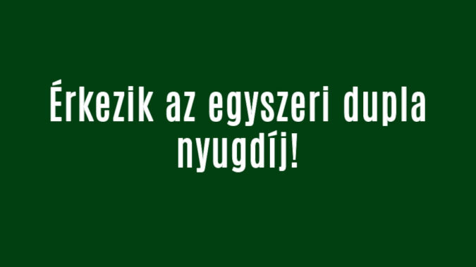 Érkezik az egyszeri dupla nyugdíj!