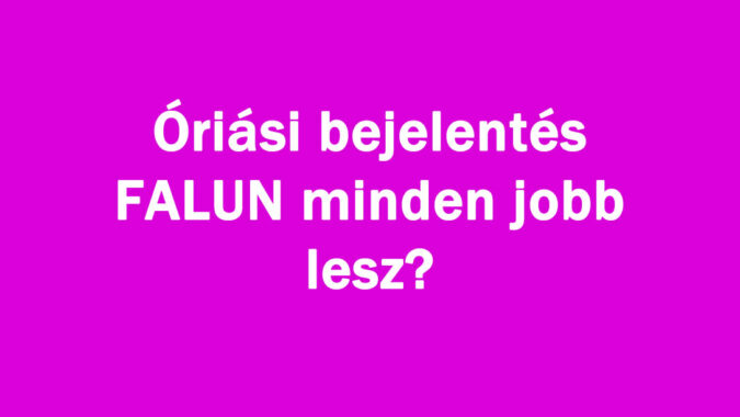 Óriási bejelentés FALUN minden jobb lesz?