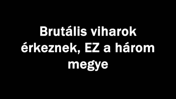 Brutális viharok érkeznek, EZ a három megye