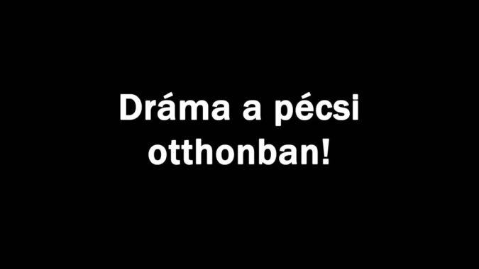 Dráma a pécsi otthonban!