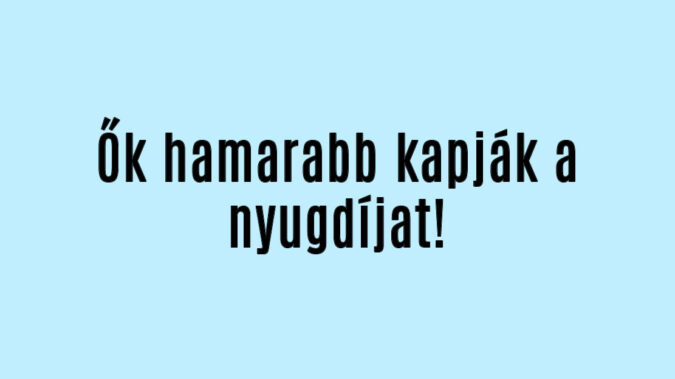 Ők hamarabb kapják a nyugdíjat!