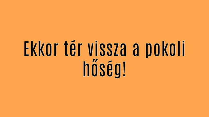Ekkor tér vissza a pokoli hőség!
