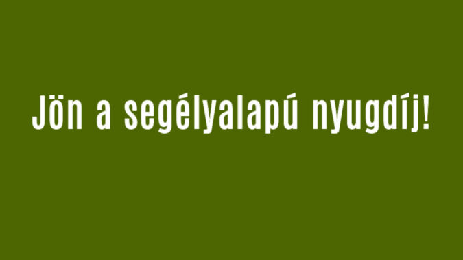 Jön a segélyalapú nyugdíj!