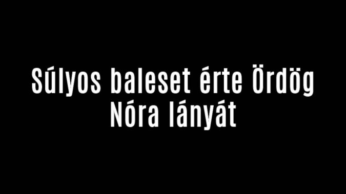 Súlyos baleset érte Ördög Nóra lányát