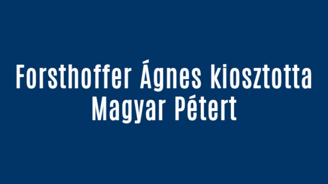 Forsthoffer Ágnes kiosztotta Magyar Pétert