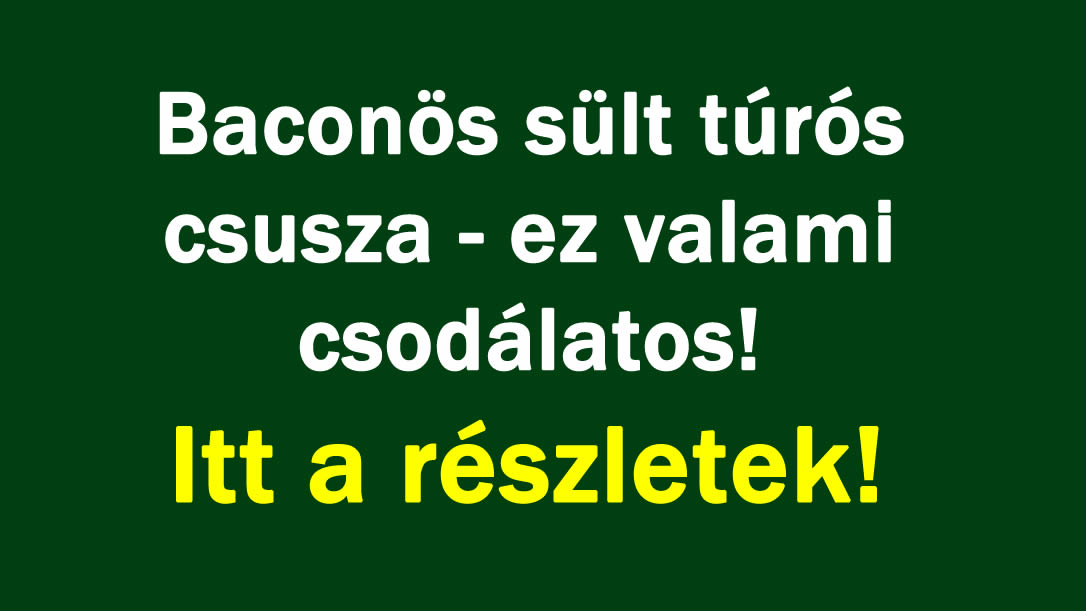 Baconös sült túrós csusza – ez valami csodálatos!