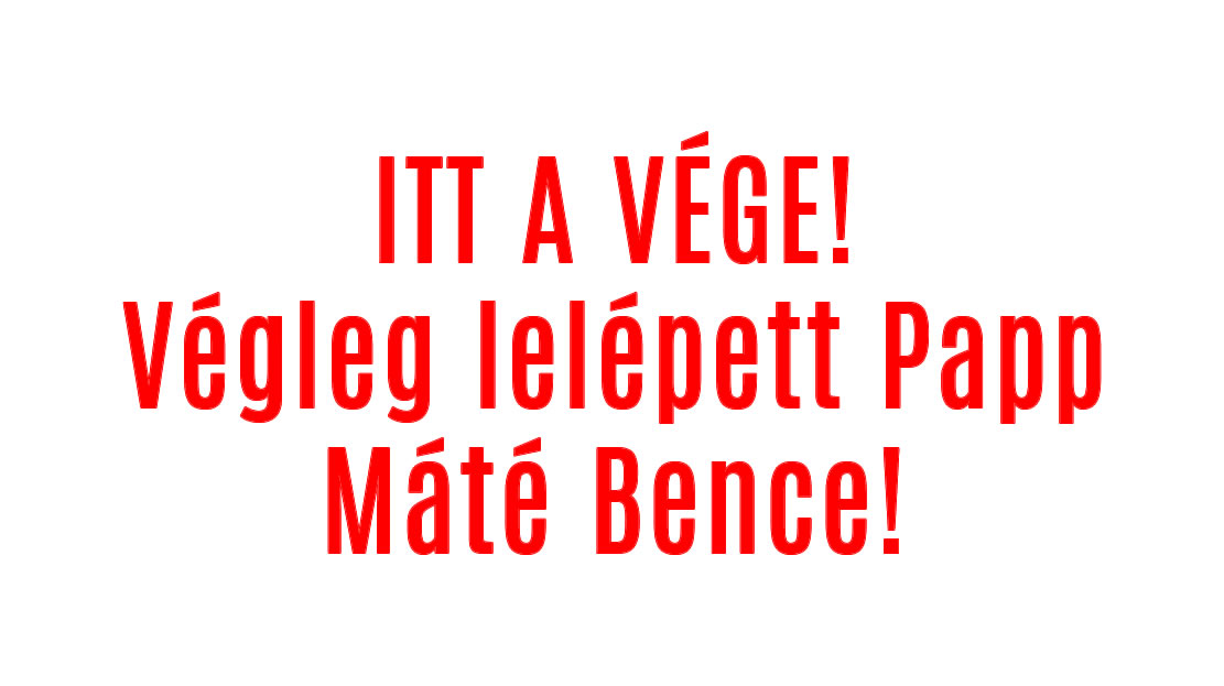 Végleg lelépett Papp Máté Bence! ITT VANNAK A RÉSZLETEK!