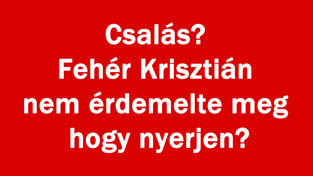 Csalás? Fehér Krisztián nem érdemelte meg hogy nyerjen?