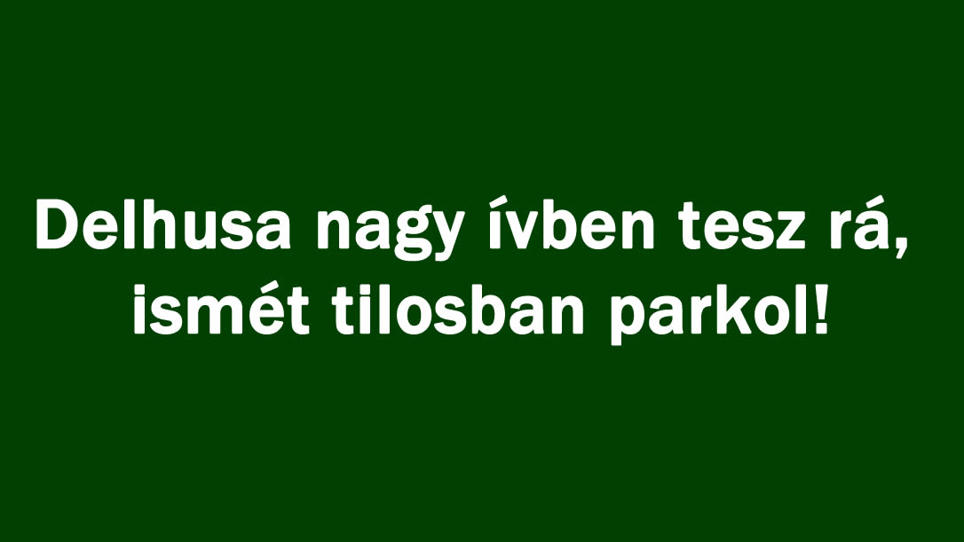 Delhusa nagy ívben tesz rá, ismét tilosban parkol!