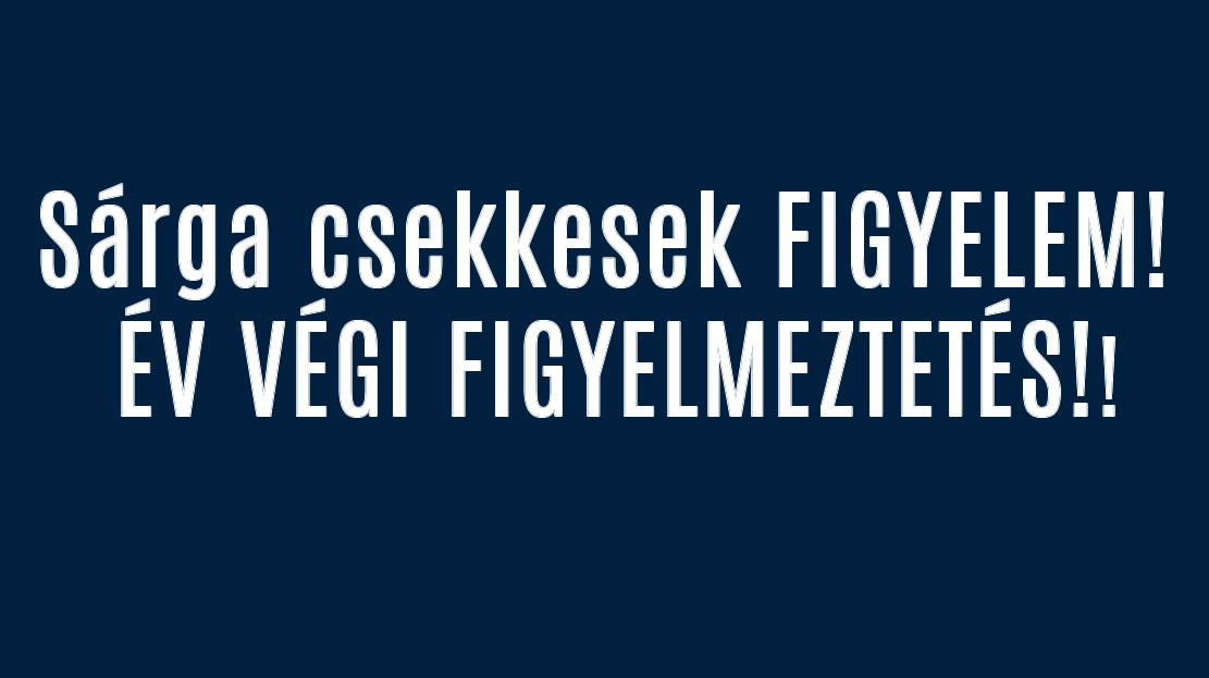 Sárga csekkesek FIGYELEM! ÉV VÉGI FIGYELMEZTETÉS!