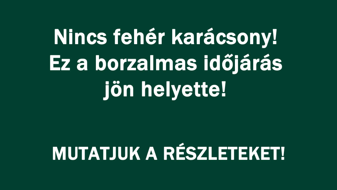 Nincs fehér karácsony! Ez a borzalmas időjárás jön helyette!