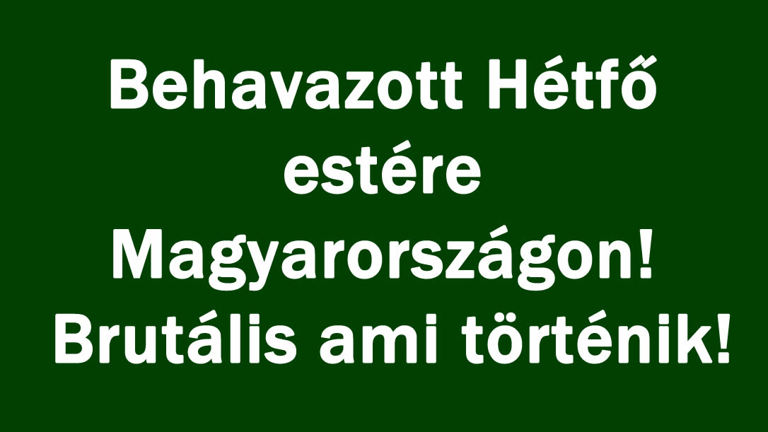 Behavazott Hétfő estére Magyarországon! Brutális ami történik!