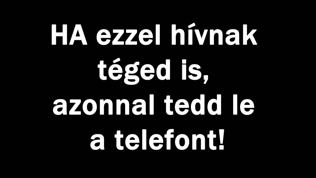 HA ezzel hívnak téged is, azonnal tedd le a telefont!