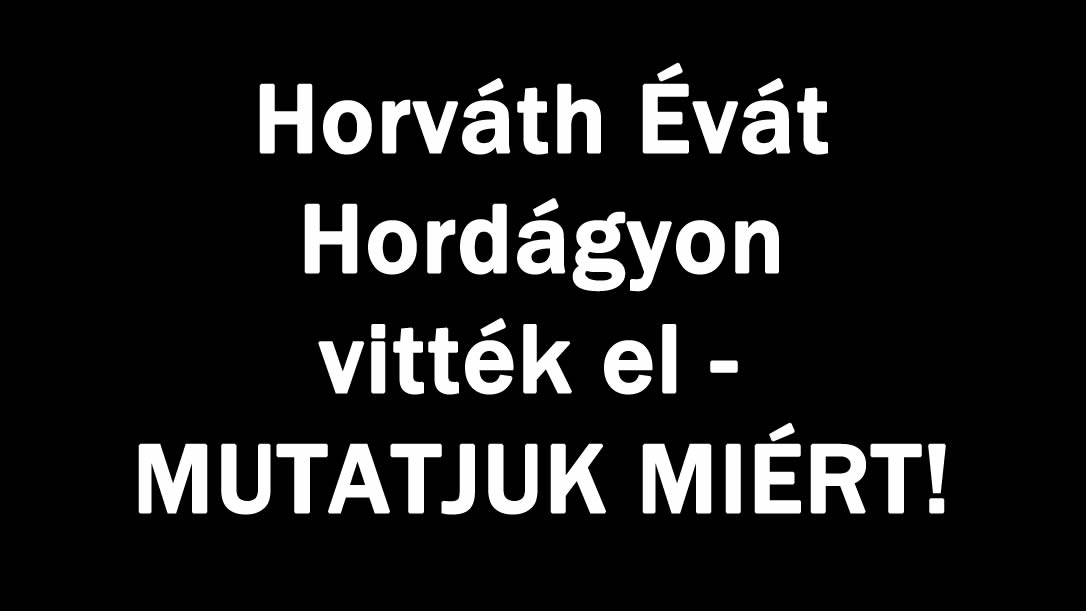 Horváth Évát Hordágyon vitték el – MUTATJUK MIÉRT!