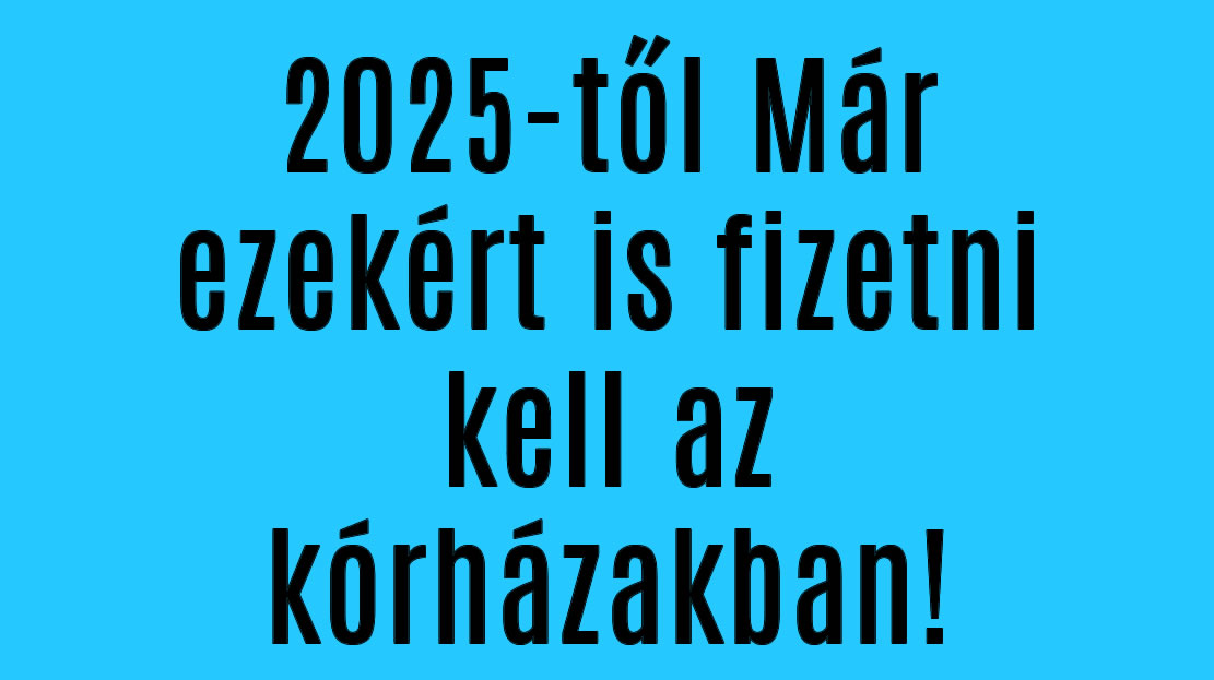 2025-től Már ezekért is fizetni kell az kórházakban!