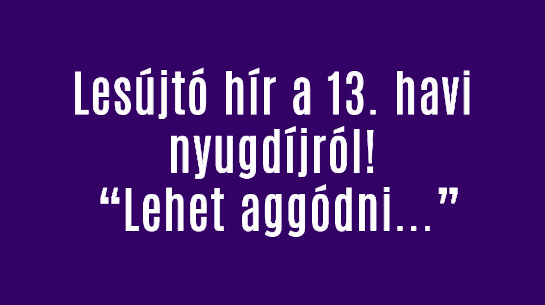 Lesújtó hír a 13. havi nyugdíjról! Lehet aggódni…