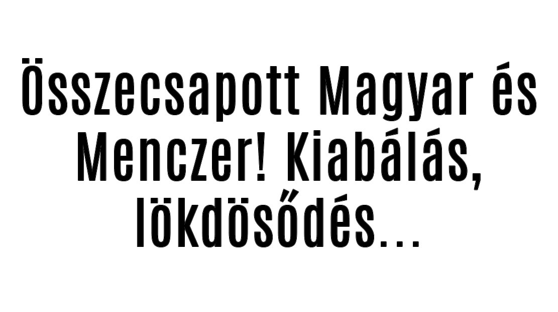 Összecsapott Magyar és Menczer! Kiabálás, lökdösődés…