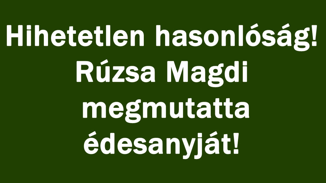 Hihetetlen hasonlóság! Rúzsa Magdi megmutatta édesanyját!