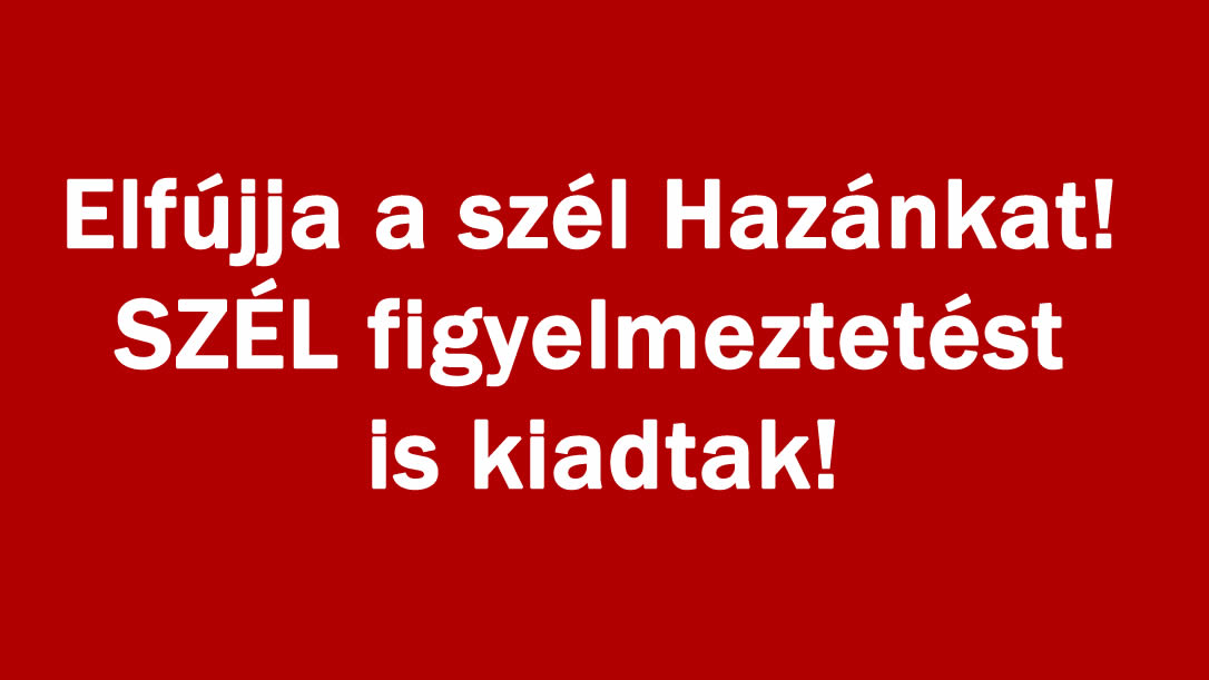 Elfújja a szél Hazánkat! SZÉL figyelmeztetést is kiadtak!