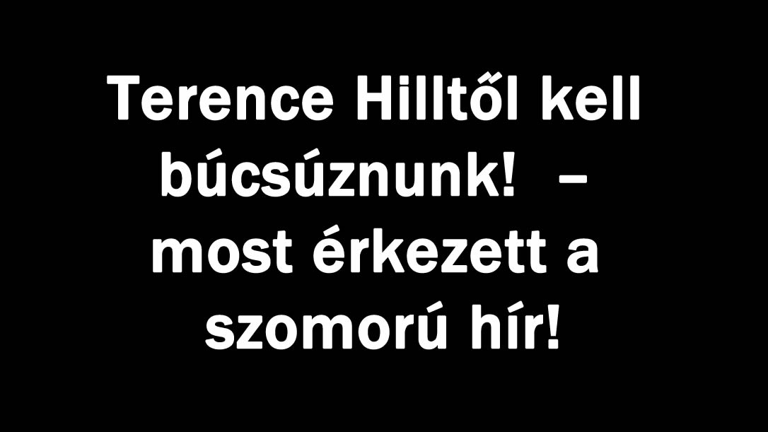 Terence Hilltől kell búcsúznunk! 🖤 – most érkezett a szomorú hír!