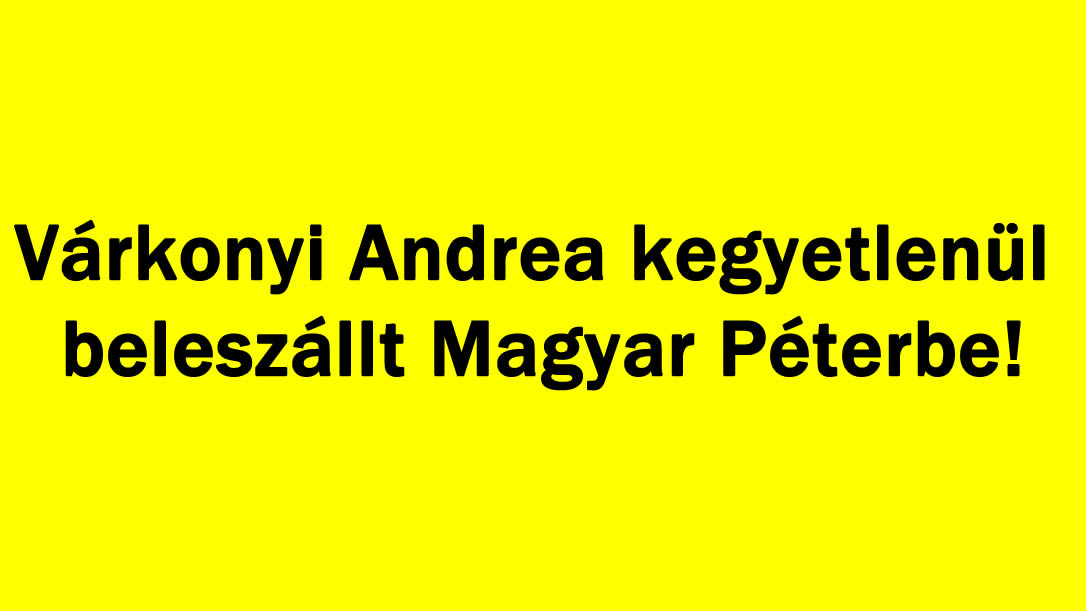 Várkonyi Andrea kegyetlenül beleszállt Magyar Péterbe!