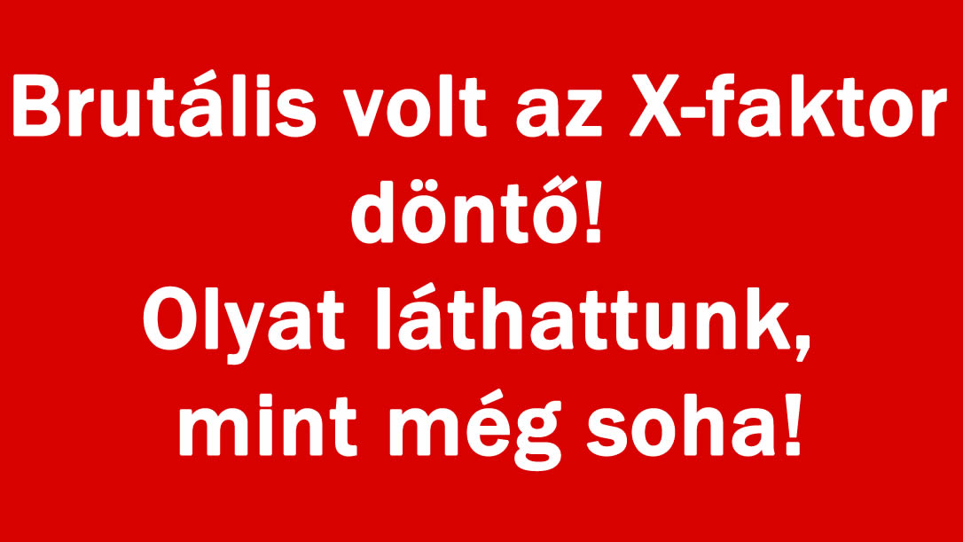 Brutális volt az X-faktor döntő! Olyat láthattunk, mint még soha!