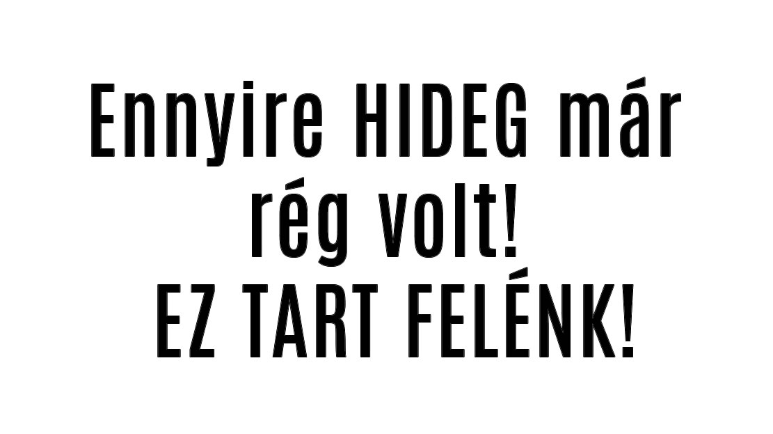 Ennyire HIDEG már rég volt! EZ TART FELÉNK!