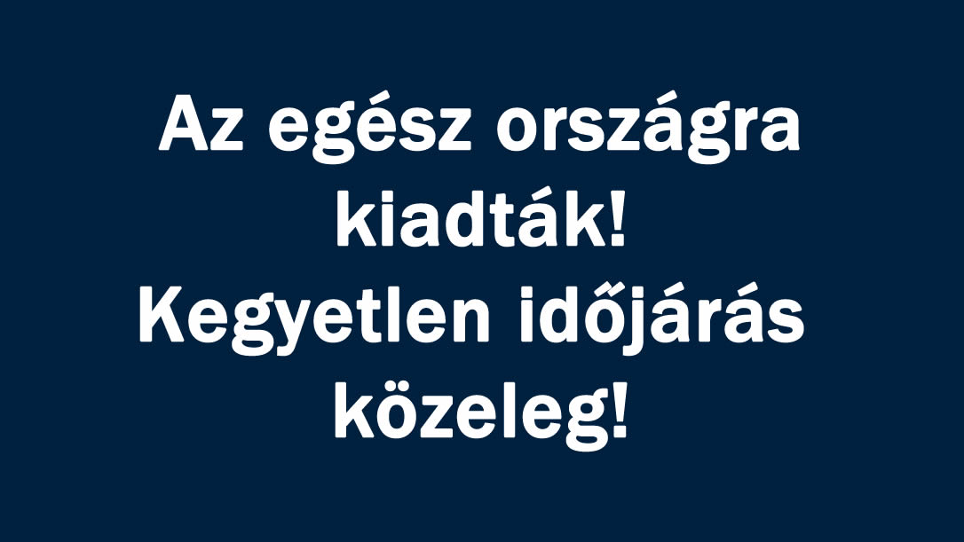 Az egész országra kiadták! Kegyetlen időjárás közeleg!