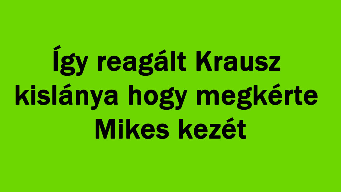 Így reagált Krausz kislánya hogy megkérte Mikes kezét