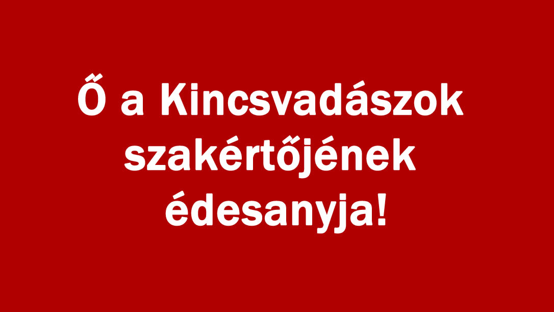 Ő a Kincsvadászok szakértőjének édesanyja!