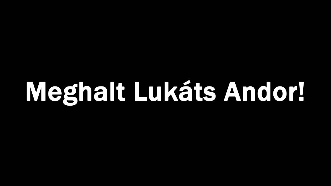 Meghalt Lukáts Andor!