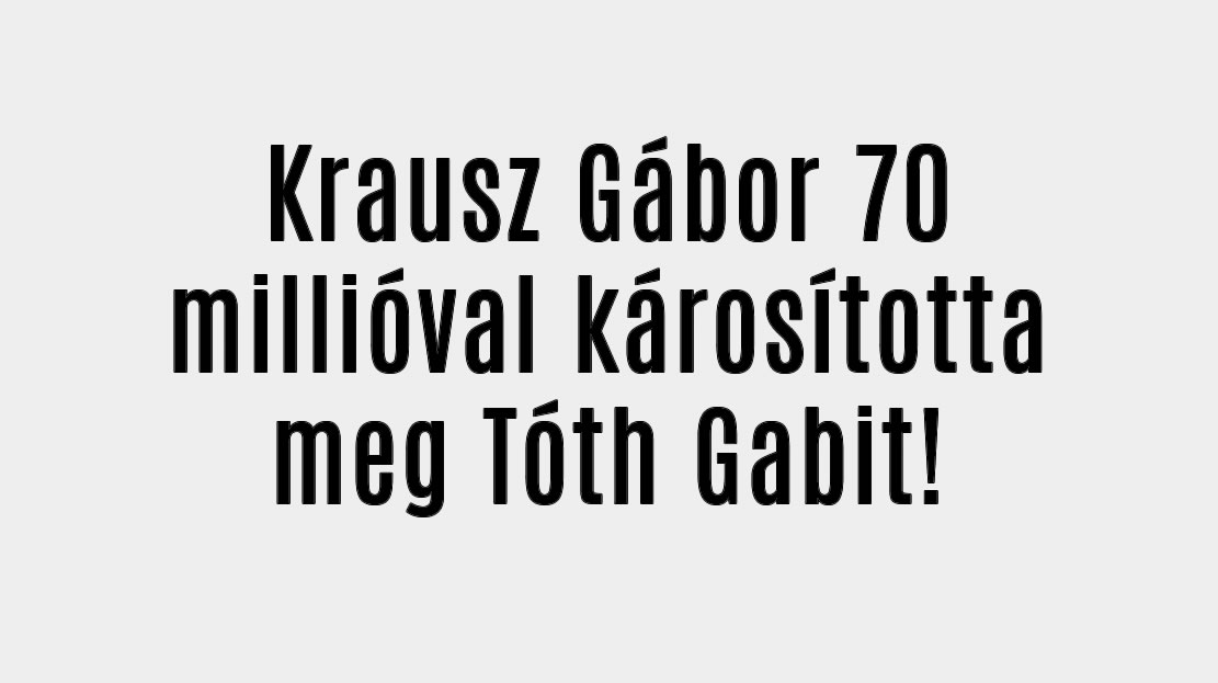 Krausz Gábor 70 millióval károsította meg Tóth Gabit!