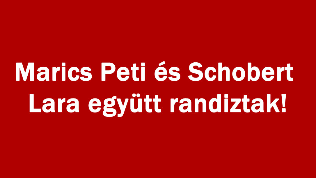 Marics Peti és Schobert Lara együtt randiztak!