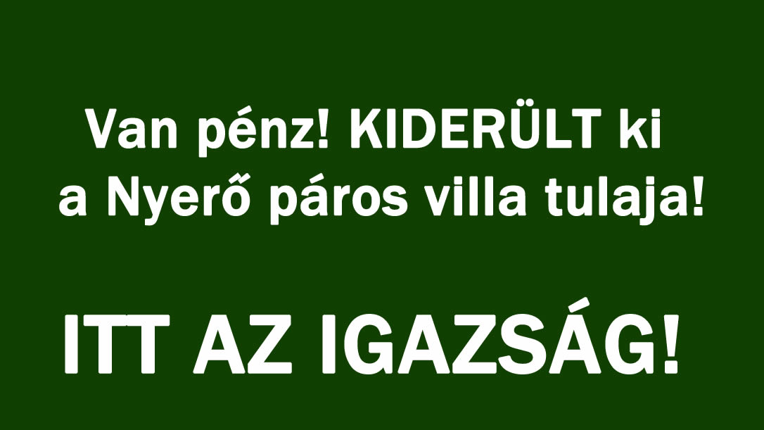 Van pénz! KIDERÜLT ki a Nyerő páros villa tulaja!